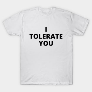 I tolerate you T-Shirt